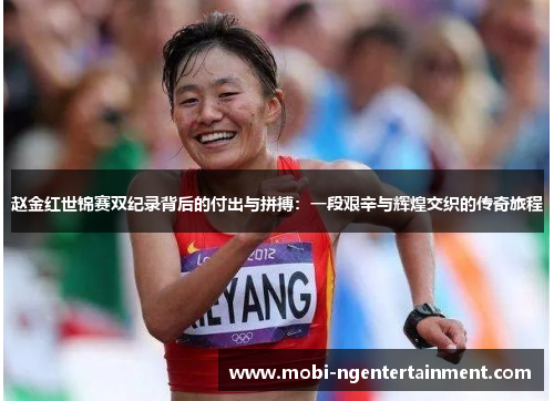 赵金红世锦赛双纪录背后的付出与拼搏：一段艰辛与辉煌交织的传奇旅程