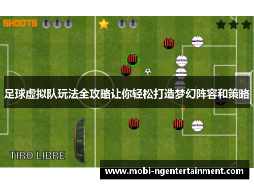 足球虚拟队玩法全攻略让你轻松打造梦幻阵容和策略