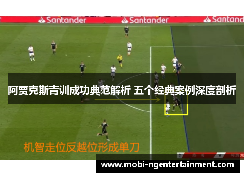 阿贾克斯青训成功典范解析 五个经典案例深度剖析