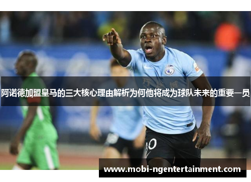 阿诺德加盟皇马的三大核心理由解析为何他将成为球队未来的重要一员