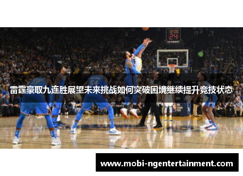 雷霆豪取九连胜展望未来挑战如何突破困境继续提升竞技状态
