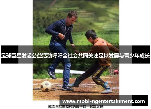 足球巨星发起公益活动呼吁全社会共同关注足球发展与青少年成长