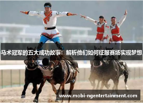 马术冠军的五大成功故事：解析他们如何征服赛场实现梦想