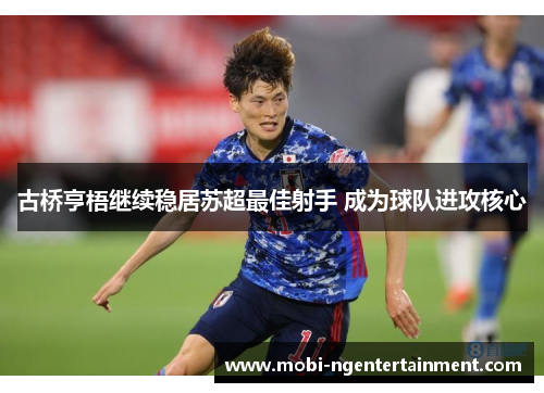 古桥亨梧继续稳居苏超最佳射手 成为球队进攻核心